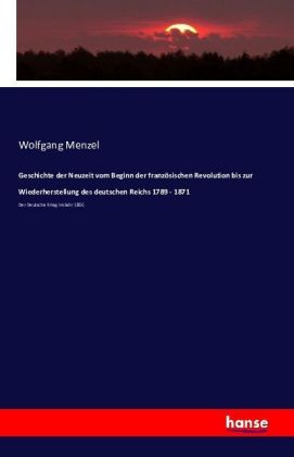 Geschichte der Neuzeit vom Beginn der französischen Revolution bis zur Wiederherstellung des deutschen Reichs 1789 - 1871