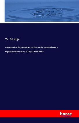 An account of the operations carried out for accomplishing a trigonometrical survey of England and Wales