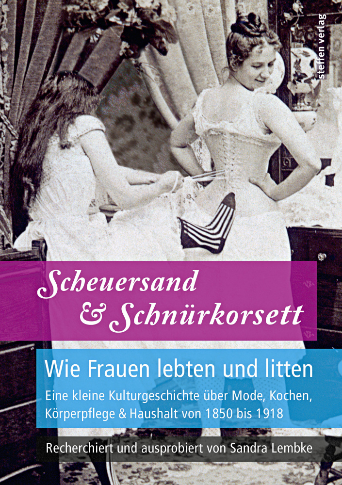 Scheuersand & Schnürkorsett. Wie Frauen lebten und litten