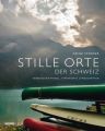 Stille Orte der Schweiz - Verborgene Winkel, verträumte Landschaften