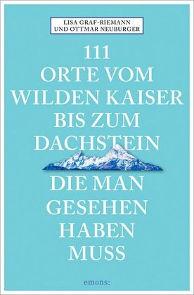 111 Orte vom Wilden Kaiser bis zum Dachstein, die man gesehen haben muss