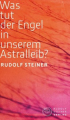 Was tut der Engel in unserem Astralleib? Wie finde ich den Christus?