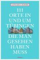 111 Orte in Tübingen, die man gesehen haben muss