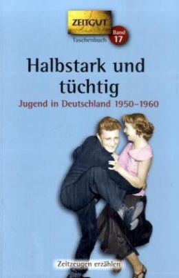 Halbstark und tüchtig, Jugend in Deutschland 1950-1960