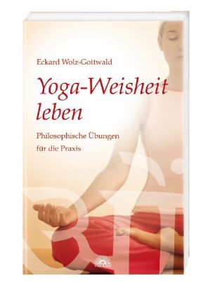 Yoga-Weisheit leben