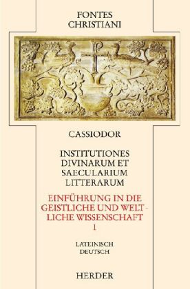 Einführung in die geistliche und weltliche Wissenschaft. Institutiones divinarum et saecularium literarum. Tl.1