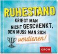 Ruhestand kriegt man nicht geschenkt, den muss man sich verdienen!