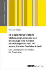 In Beziehung treten: Etablierungsprozesse von Beratungs- und Arbeitsbeziehungen im Feld der aufsuchenden Sozialen Arbeit