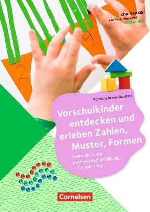 Kita-Praxis - einfach machen! - Vorschule / Vorschulkinder entdecken und erleben Zahlen, Muster, Formen