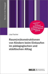 Raum(re)konstruktionen von Kindern beim Einkaufen im pädagogischen und städtischen Alltag