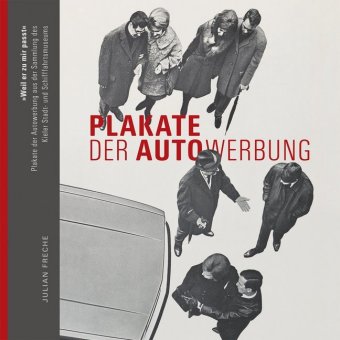 "Weil er zu mir passt" - Plakate der Autowerbung und des Autoverkehrs aus der Sammlung des Kieler Stadt- und Schifffahrtsmuseums