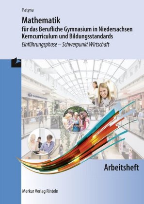 Mathematik für das Berufliche Gymnasium in Niedersachsen - Kerncurriculum und Bildungsstandards, Einführungsphase - Schwerpunkt Wirtschaft, Arbeitsheft