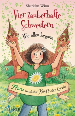 Vier zauberhafte Schwestern - Wie alles begann: Flora und die Kraft der Erde