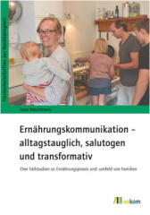 Ernährungskommunikation - alltagstauglich, salutogen und transformativ