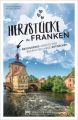 Reiseführer Franken: Herzstücke in Franken - Besonderes abseits der bekannten Wege entdecken. Insidertipps für Touristen und (Neu)Einheimische. Neu 2021.