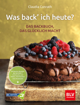 Was back' ich heute? - Das Backbuch, das glücklich macht