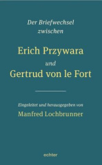 Der Briefwechsel zwischen Erich Przywara und Gertrud von le Fort