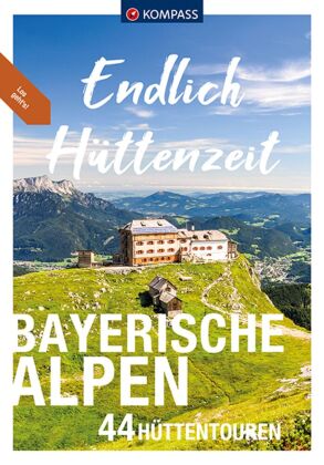 KOMPASS Endlich Hüttenzeit - Bayerische Alpen