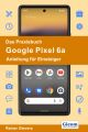 Das Praxisbuch Google Pixel 6a - Anleitung für Einsteiger