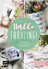 Hallo Frühling: Wunderschöne Kreativprojekte für Frühling und Ostern