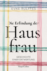 Die Erfindung der Hausfrau - Geschichte einer Entwertung