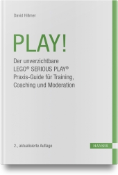 PLAY! Der unverzichtbare LEGO® SERIOUS PLAY® Praxis-Guide für Training, Coaching und Moderation