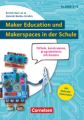 Maker Education und Makerspaces in der Schule - Tüfteln, konstruieren, programmieren mit Kindern in Klasse 3 bis 6