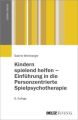 Kindern spielend helfen - Einführung in die Personzentrierte Spielpsychotherapie