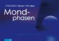 Glücklich leben mit den Mondphasen