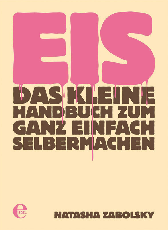 Eis - Das kleine Handbuch zum ganz einfach Selbermachen